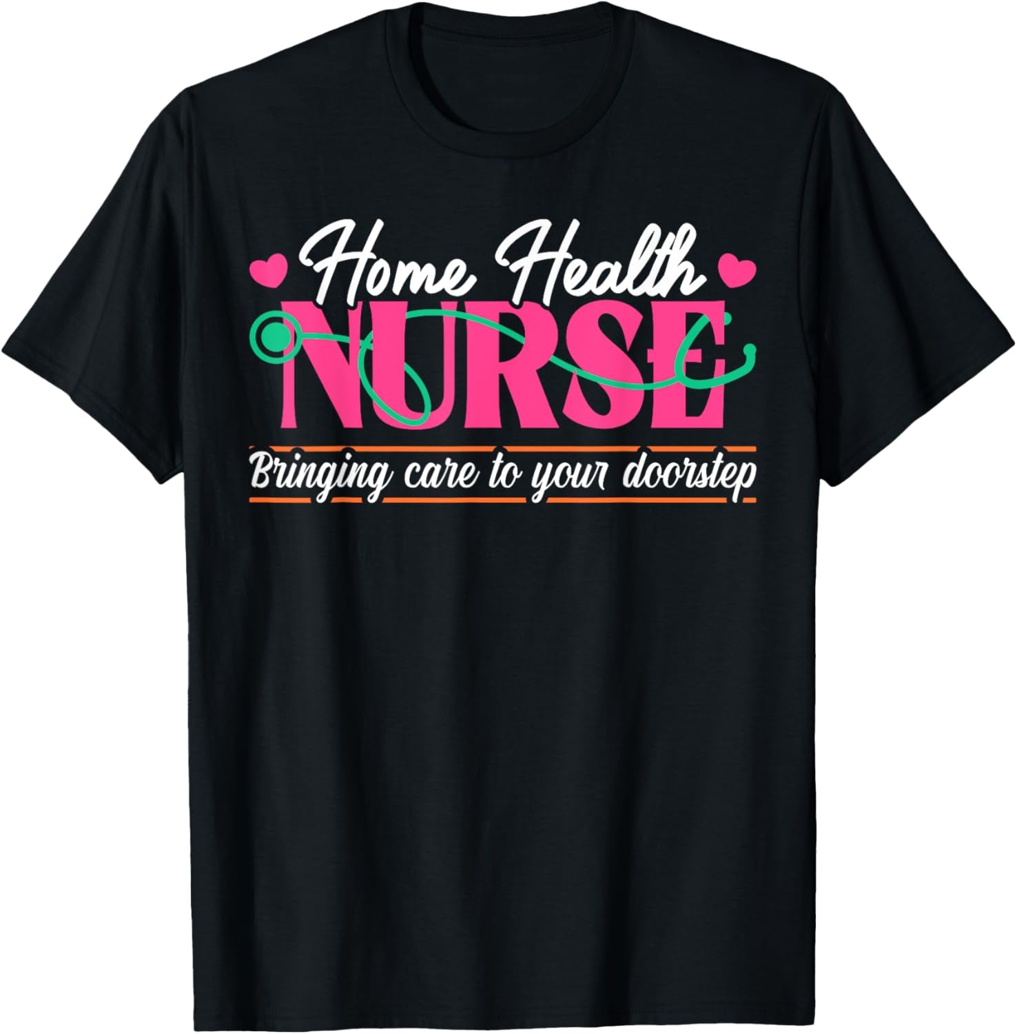 Home Health Nurse Quote T-Shirt - Inspirational Apparel - Size: Various