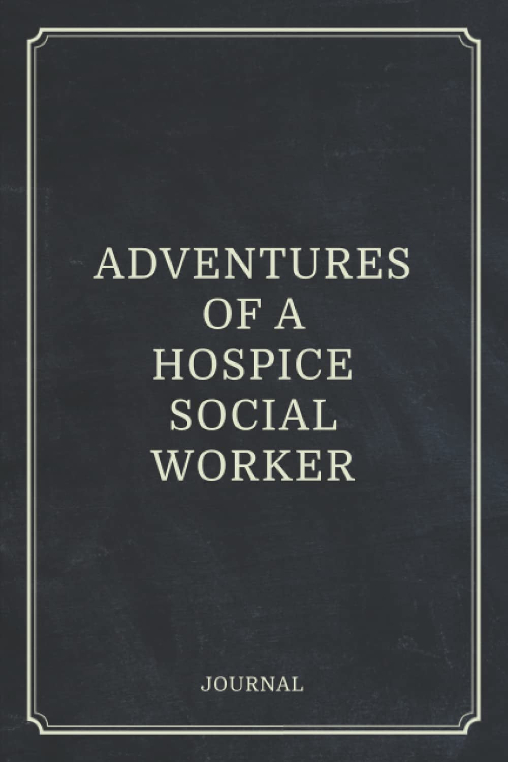 Adventures of a Hospice Social Worker (6� X 9�, 120 Pages), 1 Journal