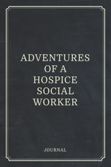 Adventures of a Hospice Social Worker (6� X 9�, 120 Pages), 1 Journal